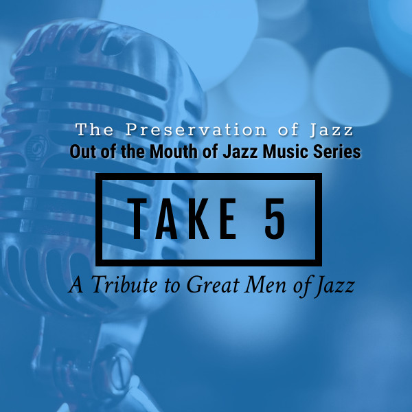 The Preservation of Jazz Monday Night Music Series , \”Tributes\” ft. Take 5 – All Male Jazz Revue Hosted by Mike Bonner